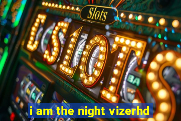 i am the night vizerhd